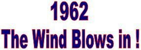 1962 - The Wind Blows In!